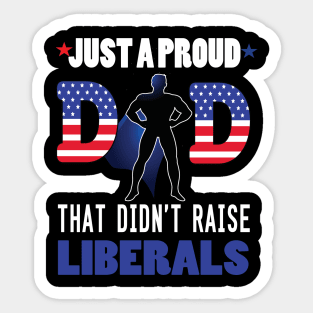 Just a proud dad that didn't raise liberal..father's day gift Sticker